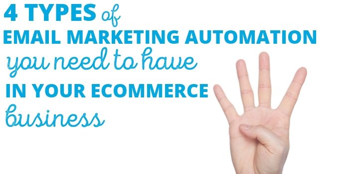 Four Types Of Email Marketing Automation You Need To Have In Your Ecommerce Business
